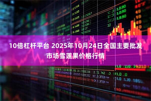10倍杠杆平台 2025年10月24日全国主要批发市场雪莲果价格行情